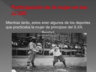 Mientras tanto, estos eran algunos de los deportes
que practicaba la mujer de principios del S.XX.
Beisbol
 