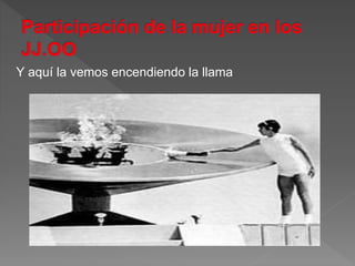 Y aquí la vemos encendiendo la llama
 