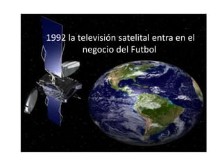 1992 la televisión satelital entra en el
negocio del Futbol
 