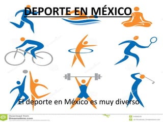 DEPORTE EN MÉXICO
El deporte en México es muy diverso
 