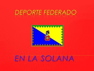 DEPORTE FEDERADO




EN LA SOLANA
 