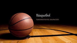 Básquetbol
FUNDAMENTOS DEL BALONCESTO
 