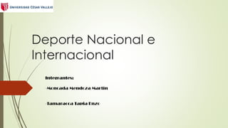 Deporte Nacional e
Internacional
Integrantes:
-Moncada Mendoza Martín
-Tamaracca Tapia Enzo
 