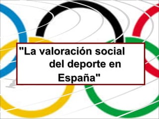 "La valoración social
del deporte en
España"

 