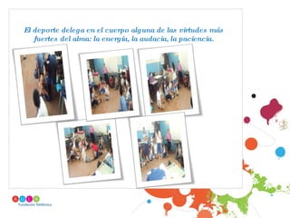 El deporte delega en el cuerpo alguna de las virtudes más fuertes del alma: la energía, la audacia, la paciencia. 