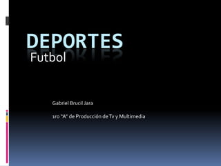 Deportes Futbol Gabriel Brucil Jara 1ro “A” de Producción de Tv y Multimedia 