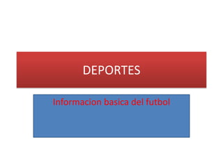 DEPORTES

Informacion basica del futbol
 