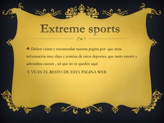  Deben visitar y recomendar nuestra pagina por que tiene
información muy clara y concisa de estos deportes, que tanto interés y
adrenalina causan , así que no se queden aquí

Y VEAN EL RESTO DE ESTA PAGINA WEB
 