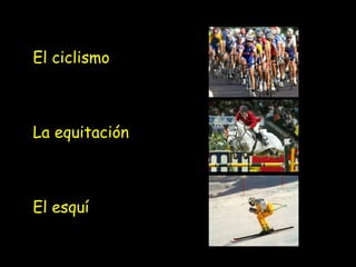 El ciclismo
La equitación
El esquí
 