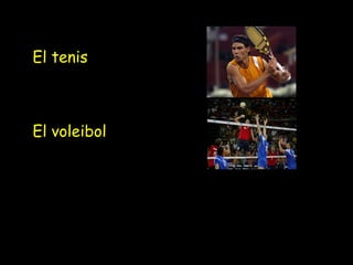 El tenis
El voleibol
 