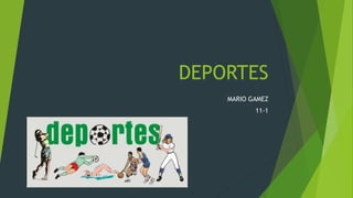 DEPORTES 
MARIO GAMEZ 
11-1 
 