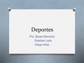 Deportes 
Por :Bryan Morocho 
Esteban León 
Diego Arias 
 
