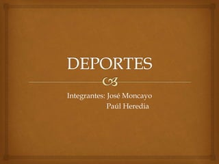 Integrantes: José Moncayo 
Paúl Heredia 
 