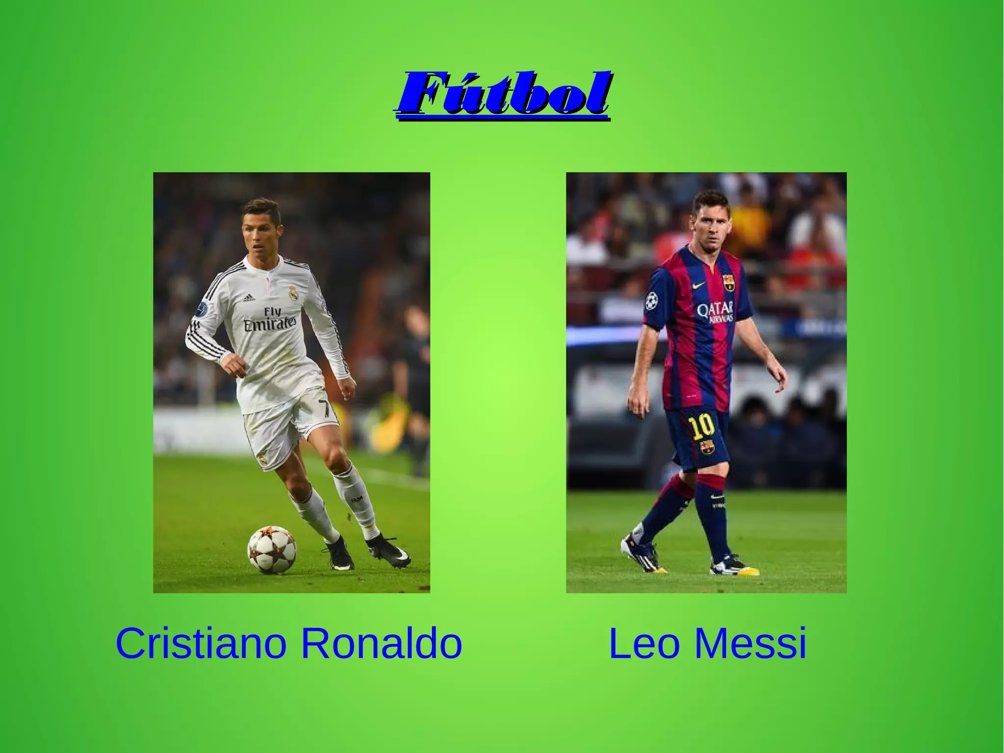 FútbolFútbol
Leo MessiCristiano Ronaldo