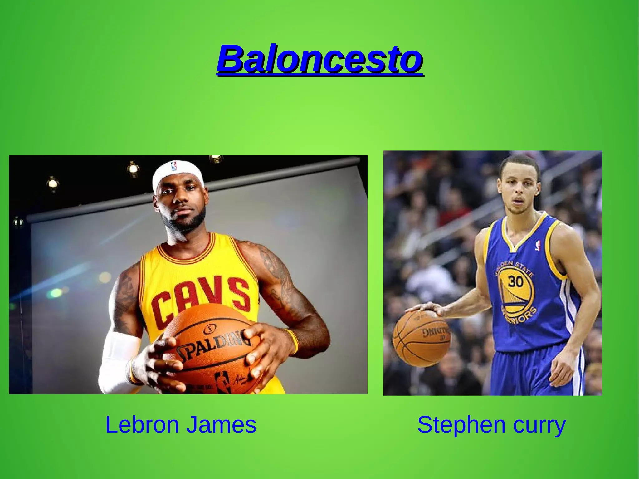 BaloncestoBaloncesto
Lebron James Stephen curry