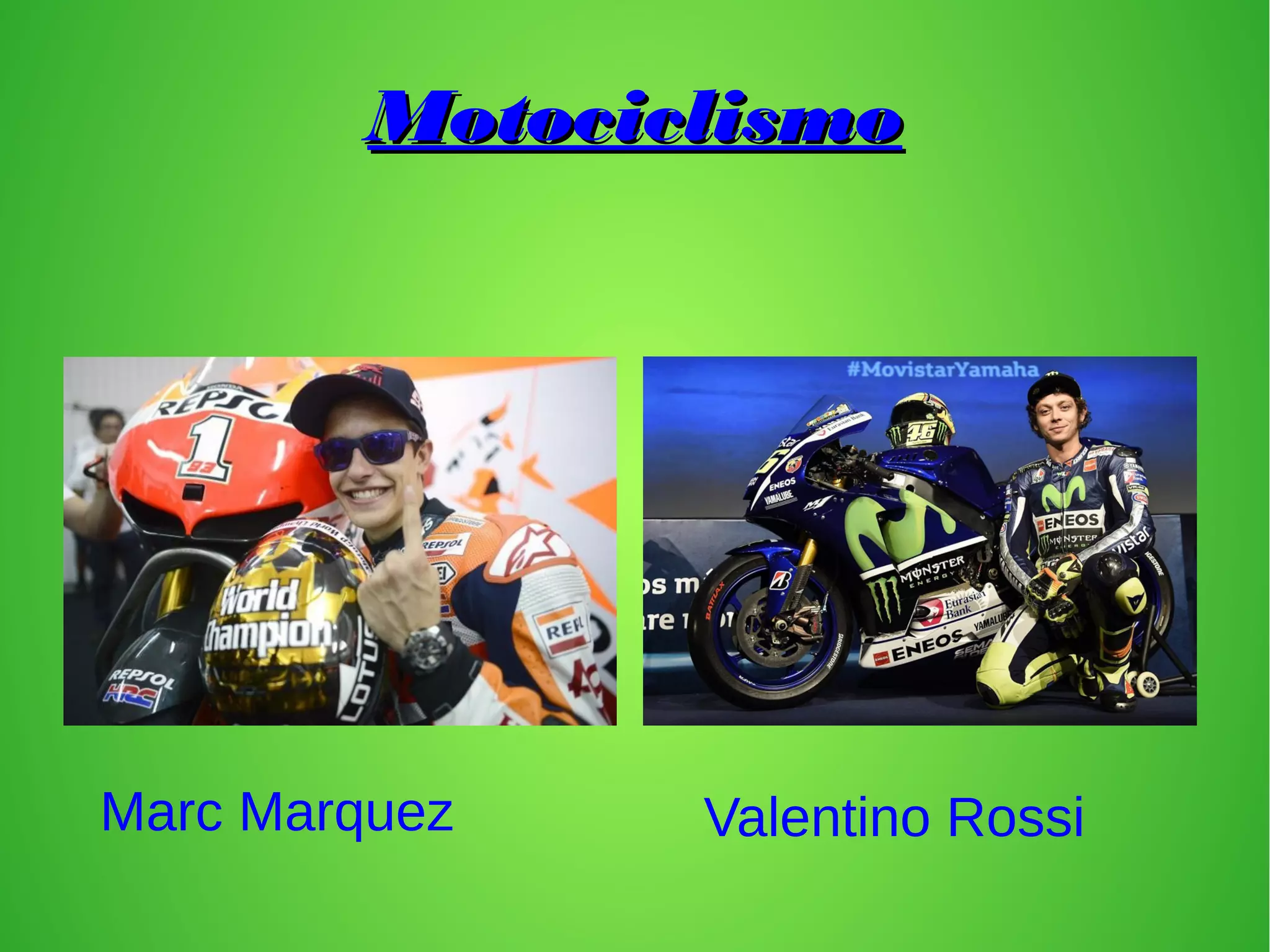 MotociclismoMotociclismo
Valentino RossiMarc Marquez