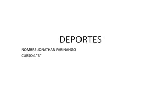 DEPORTES
NOMBRE:JONATHAN FARINANGO
CURSO:1”B”
 