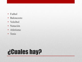 ¿Cuales hay?
• Futbol
• Baloncesto
• Voleibol
• Natación
• Atletismo
• Tenis
 