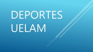 DEPORTES
UELAM
 