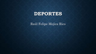 DEPORTES
Raúl Felipe Mojica Rico
 