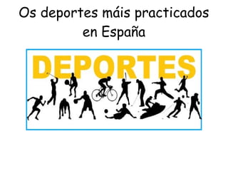 Os deportes máis practicados
en España
 