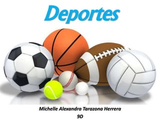 Deportes
Michelle Alexandra Tarazona Herrera
9D
 