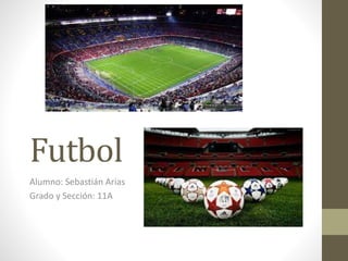 Futbol
Alumno: Sebastián Arias
Grado y Sección: 11A
 