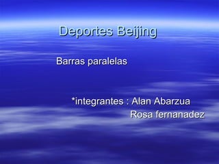 Deportes Beijing Barras paralelas  *integrantes : Alan Abarzua Rosa fernanadez  