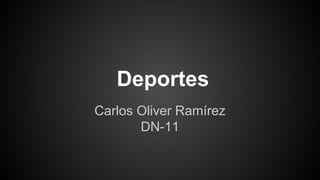 Deportes 
Carlos Oliver Ramírez 
DN-11 
 