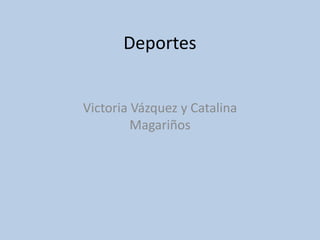 Deportes
Victoria Vázquez y Catalina
Magariños
 