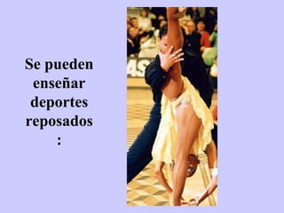 Se pueden enseñar deportes reposados: 