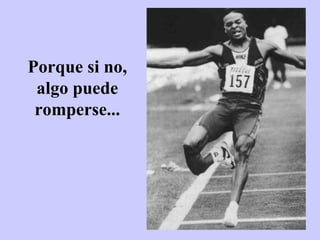 Porque si no, algo puede romperse... 