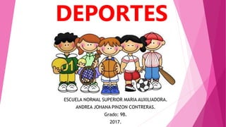 DEPORTES
ESCUELA NORMAL SUPERIOR MARIA AUXILIADORA.
ANDREA JOHANA PINZON CONTRERAS.
Grado: 9B.
2017.
 