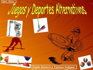 Juegos y Deportes Alternativos Pablo Zamora y Tamara Indiano EDUC. FÍSICA 