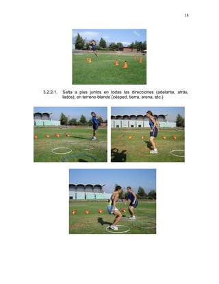18




3.2.2.1.   Salta a pies juntos en todas las direcciones (adelante, atrás,
           lados), en terreno blando (césped, tierra, arena, etc.)
 