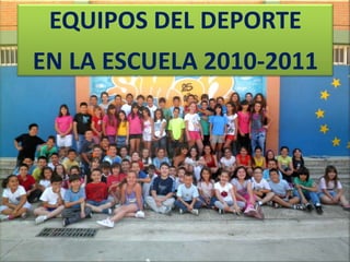 EQUIPOS DEL DEPORTE
EN LA ESCUELA 2010-2011
 