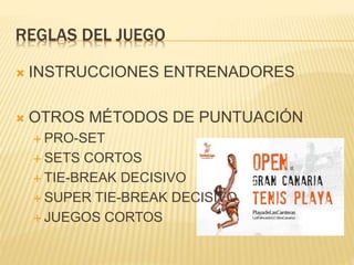 REGLAS DEL JUEGO
 INSTRUCCIONES ENTRENADORES
 OTROS MÉTODOS DE PUNTUACIÓN
 PRO-SET
 SETS CORTOS
 TIE-BREAK DECISIVO
 SUPER TIE-BREAK DECISIVO
 JUEGOS CORTOS
 