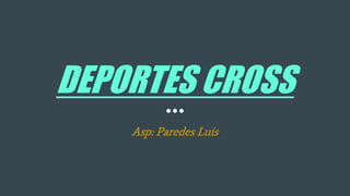 DEPORTES CROSS
Asp: Paredes Luis
 