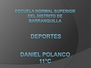 Escuela Normal superior del distrito de barranquilla deportes Daniel Polanco11°c 