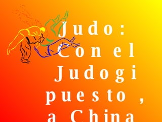 Judo:  Con el Judogi puesto , a China   