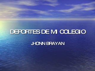DEPORTES   DE   MI   COLEGIO JHONN   BRAYAN 