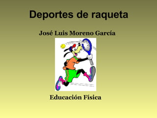Deportes de raqueta José Luis Moreno García Educación Física 