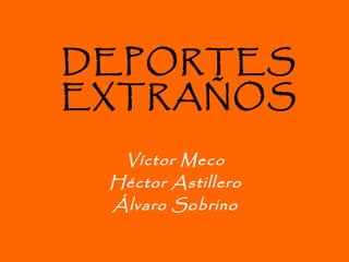 DEPORTES
EXTRAÑOS
Víctor Meco
Héctor Astillero
Álvaro Sobrino
 