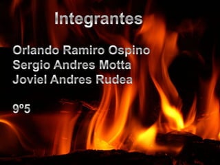 IntegrantesOrlando Ramiro OspinoSergio Andres MottaJoviel Andres Rudea9º5 