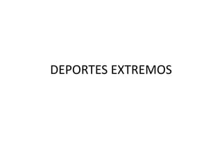 DEPORTES EXTREMOS
 