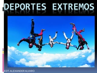 DEPORTES EXTREMOS
KDT:ALEXANDERALVARO
 