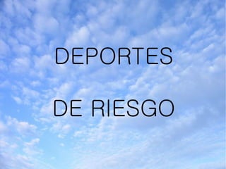 DEPORTES
DE RIESGO
 