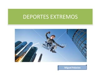 DEPORTES EXTREMOS Miguel Palacios 