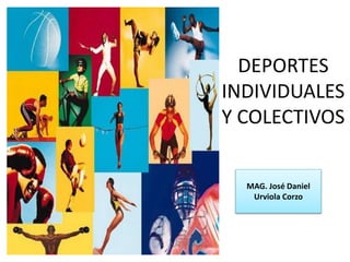 DEPORTES 
INDIVIDUALES 
Y COLECTIVOS 
MAG. José Daniel 
Urviola Corzo 
 