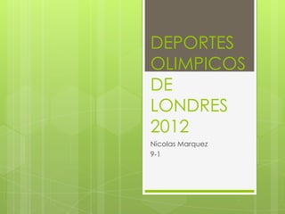 DEPORTES
OLIMPICOS
DE
LONDRES
2012
Nicolas Marquez
9-1
 